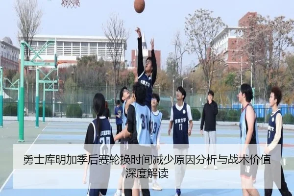 勇士库明加季后赛轮换时间减少原因分析与战术价值深度解读