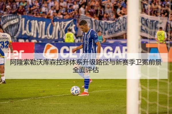阿隆索勒沃库森控球体系升级路径与新赛季卫冕前景全面评估