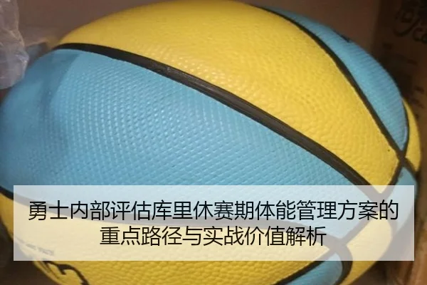 勇士内部评估库里休赛期体能管理方案的重点路径与实战价值解析